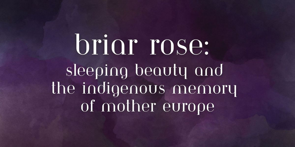 EDMONTON: Briar Rose: Sleeping Beauty and the Indigenous Memory of Mother Europe