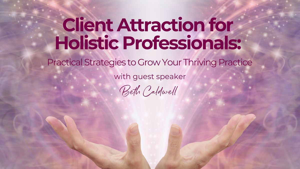 Client Attraction for Holistic Professionals: Practical Strategies to Grow Your Thriving Practice