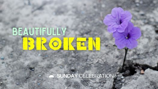 9:30AM Sunday Celebration: Beautifully Broken