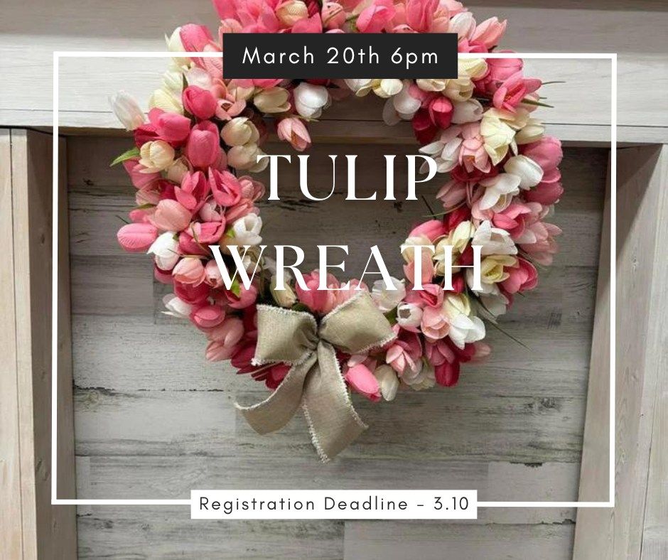 Thursday March 20th- Tulip Wreath Workshop 6pm