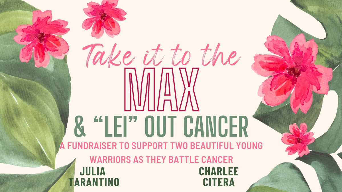 Take it to The Max and "Lei" Out Cancer! A Max of Woodrow Family Fundraiser!