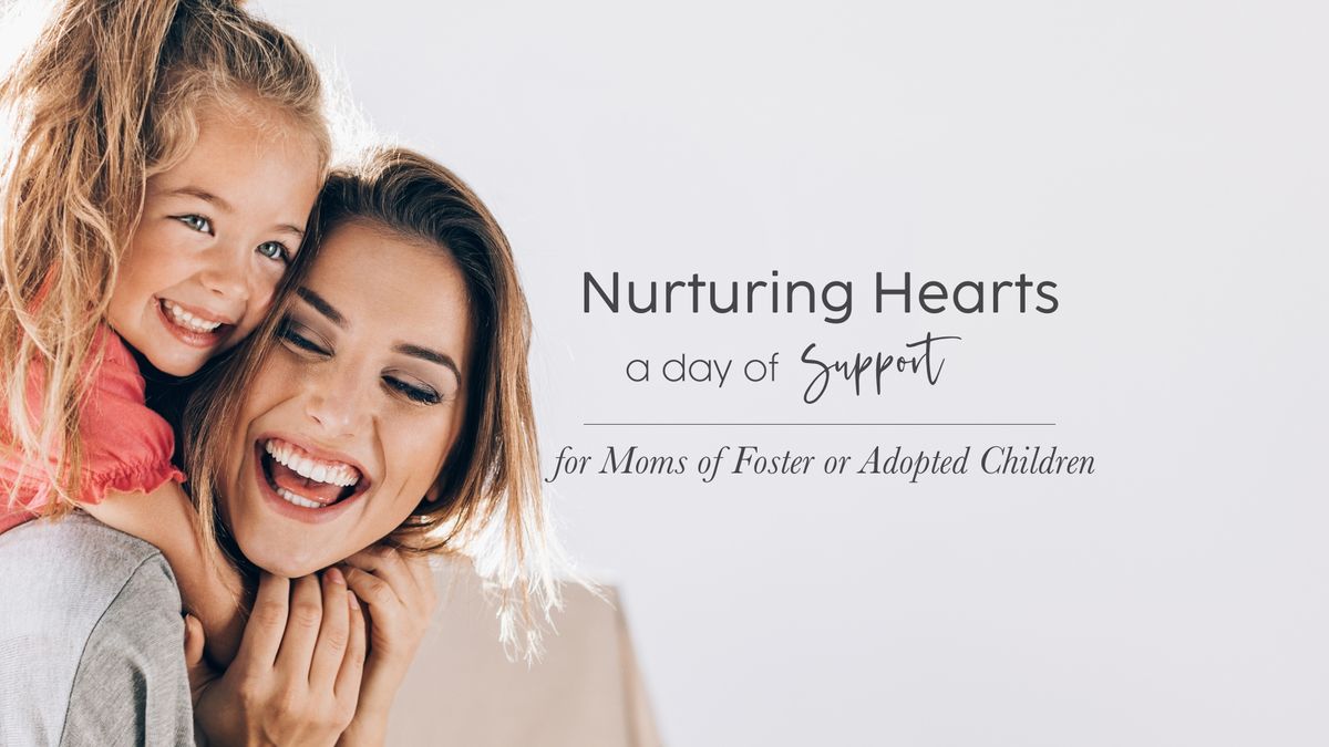 Nurturing Hearts: A Day of Support for Moms of Foster or Adopted Children 