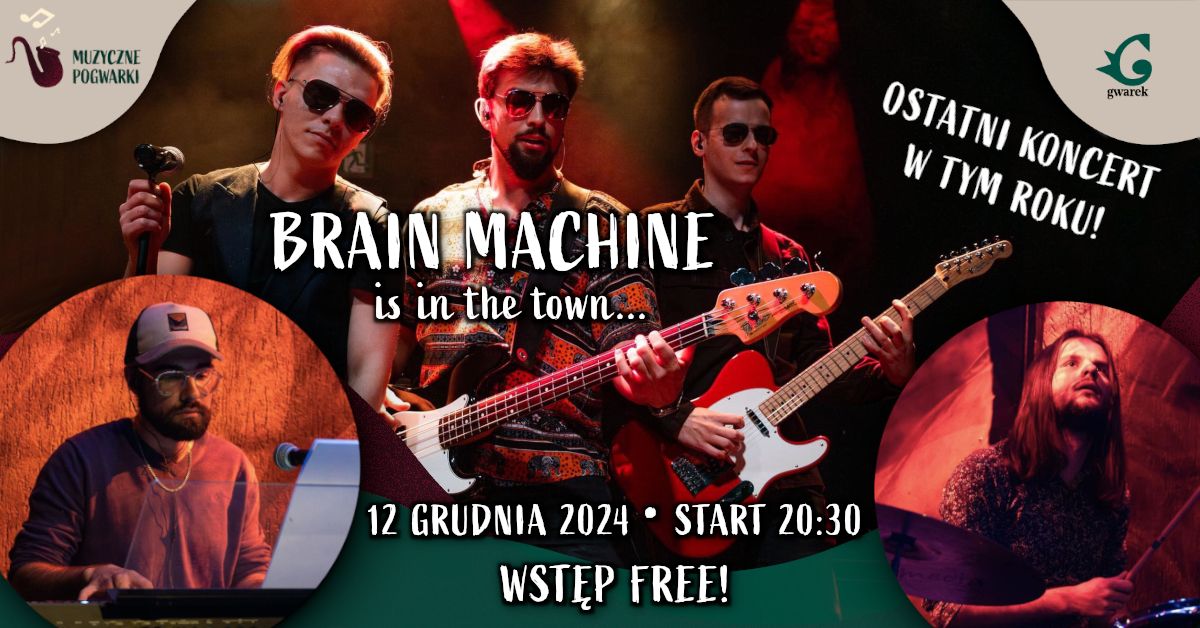 BRAIN MACHINE is in the town... \u2022 12 grudnia 2024 \u2022 Muzyczne Pogwarki \u2022 WST\u0118P FREE!