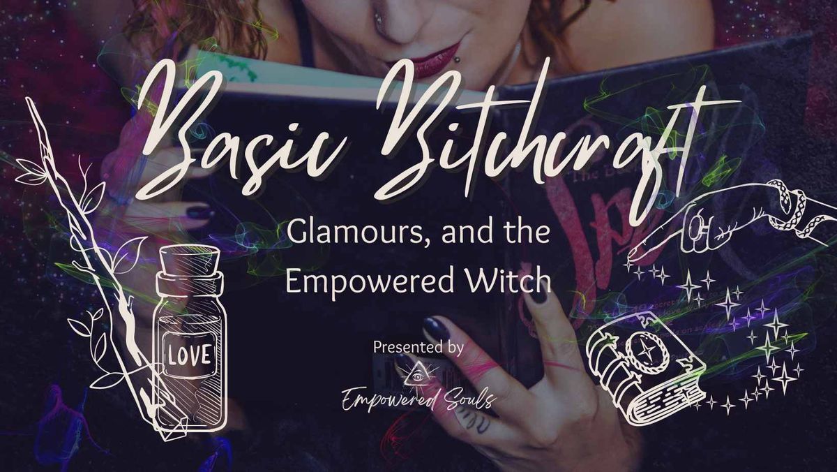 Basic Bitchcraft  -  Glamours, and the Empowered Witch - TICKETS NOW AVAILABLE