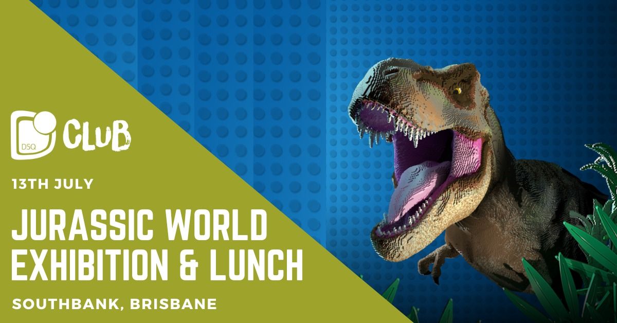 DSQ Club \u2013 Brisbane \u2013 Jurassic World Exhibition & Lunch
