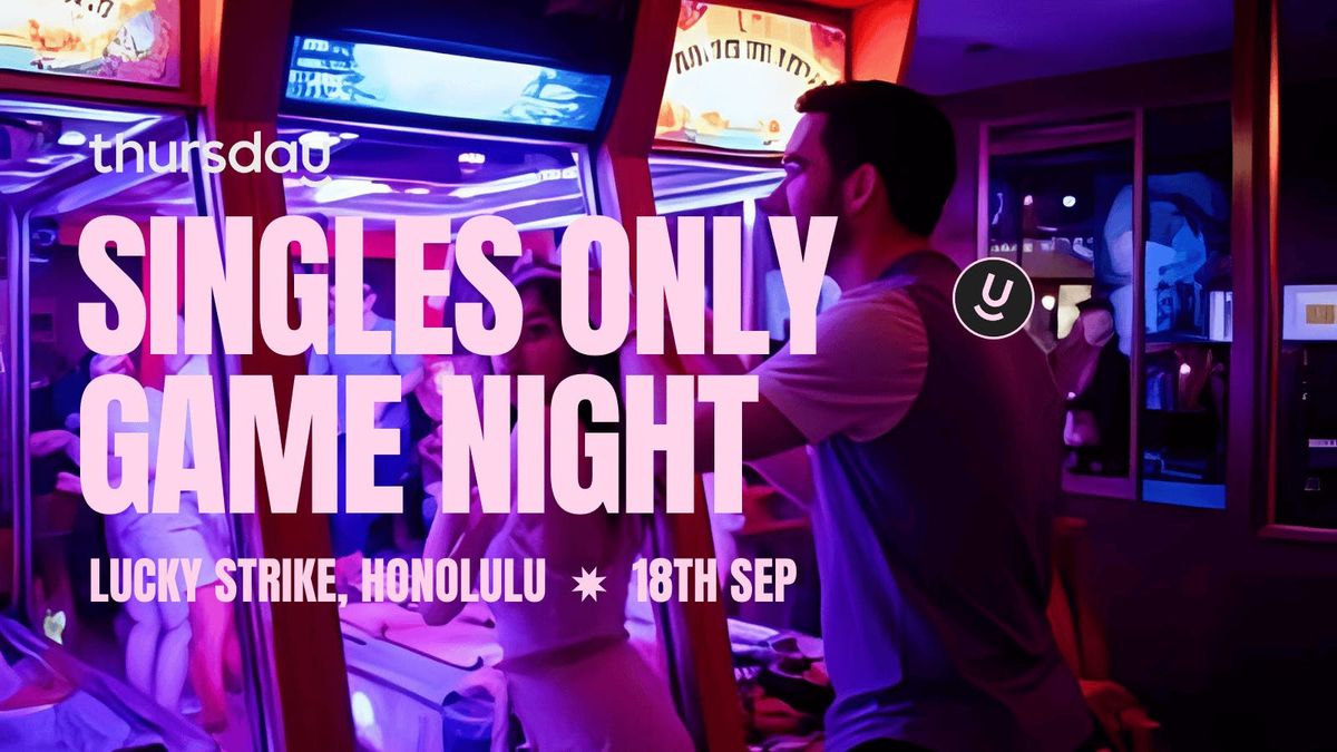 THURSDAY | SINGLES ONLY GAME NIGHT | HONOLULU
