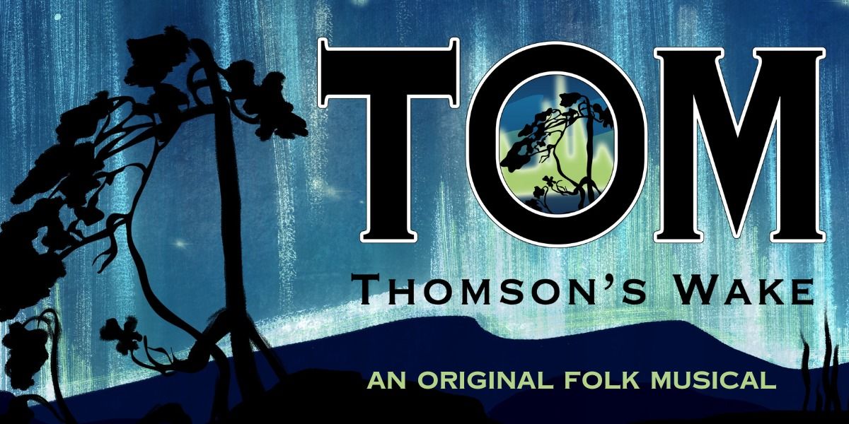 Tom Thomson's Wake - An Original Folk Musical - Hanover