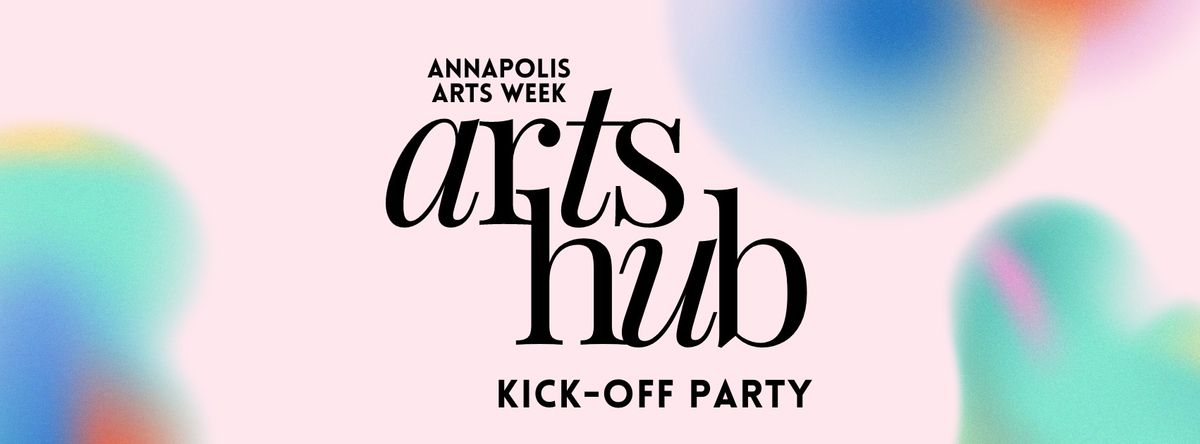 The Arts Hub Kick-Off Party (Annapolis Arts Week)
