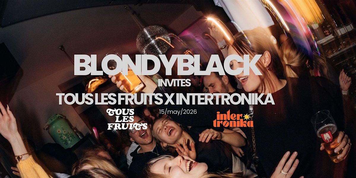 BLONDYBLACK invites Tous Les Fruits x Intertronika