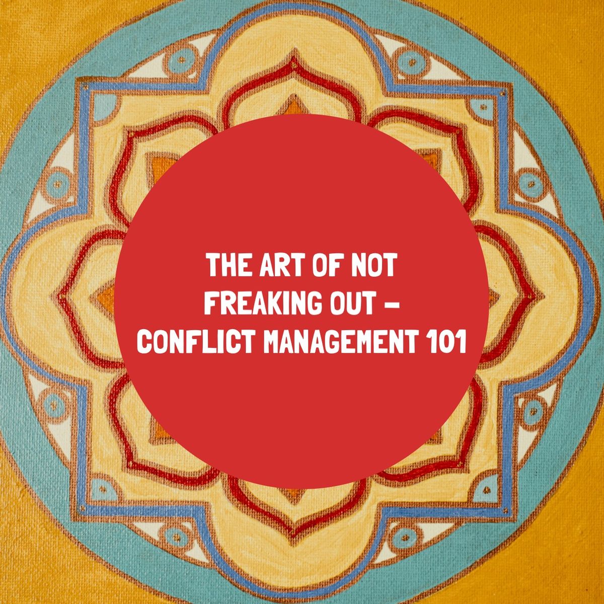 The Art Of Not Freaking Out- Conflict Management 101