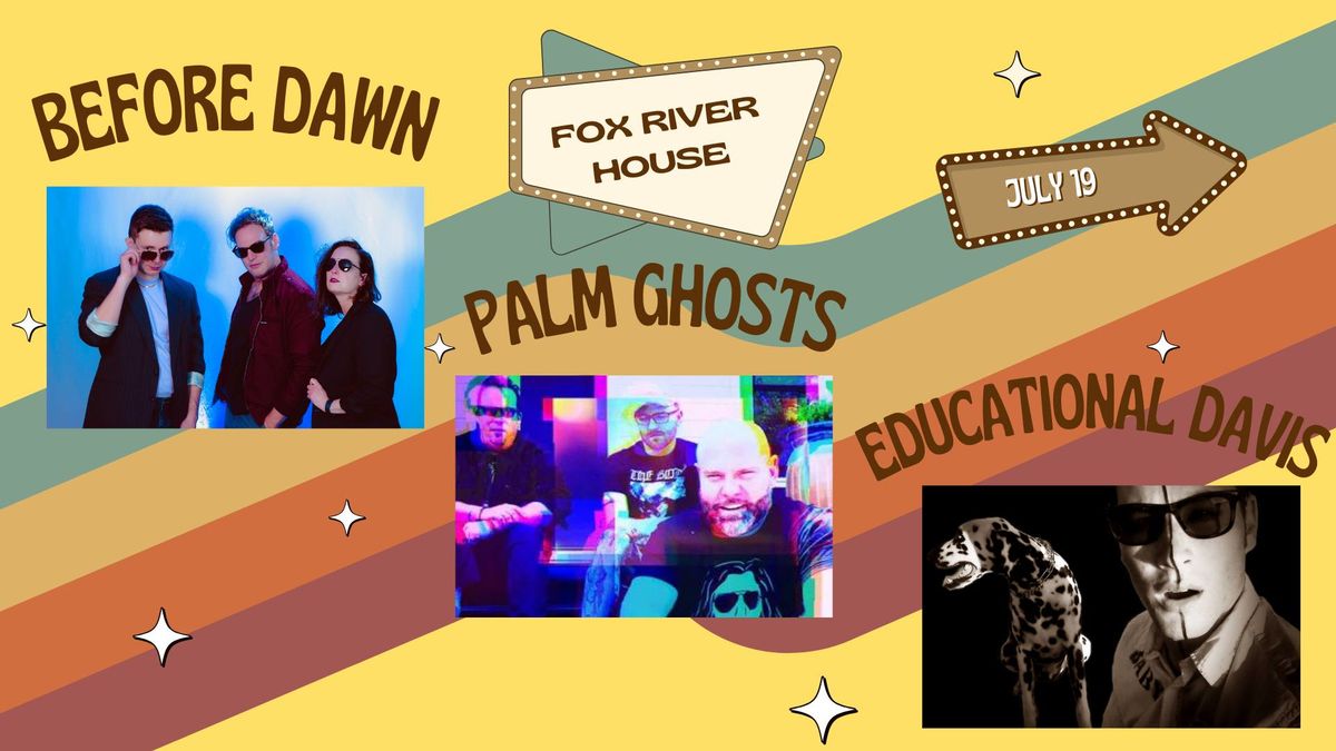 Before Dawn, Palm Ghosts and Educational Davis at Fox River House