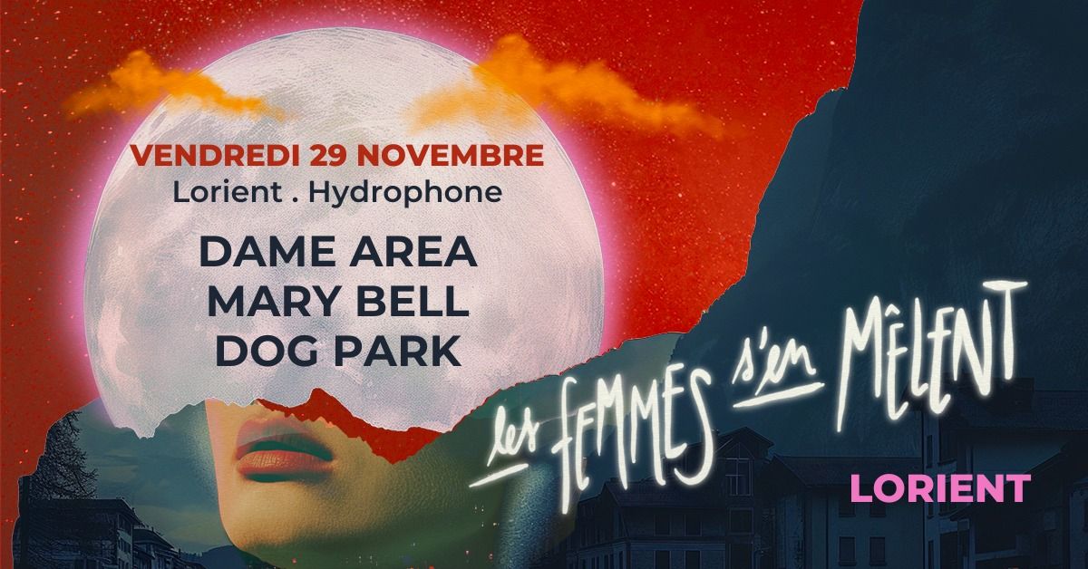 FESTIVAL "Les Femmes S\u2019en M\u00ealent" : DOG PARK + MARY BELL + DAME AREA \/ HYDROPHONE Lorient 