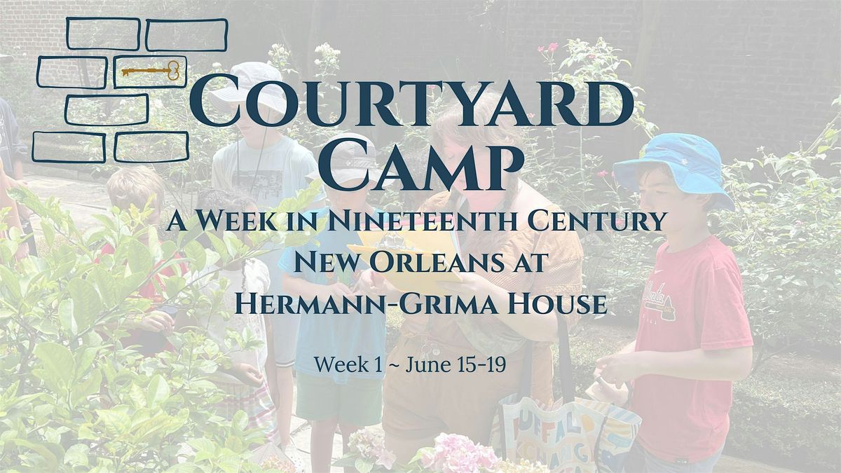June 15-19 Courtyard Camp at Hermann-Grima House