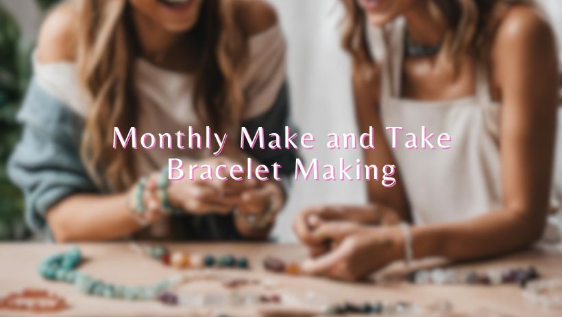 Monthly Make and Take Bracelet Making