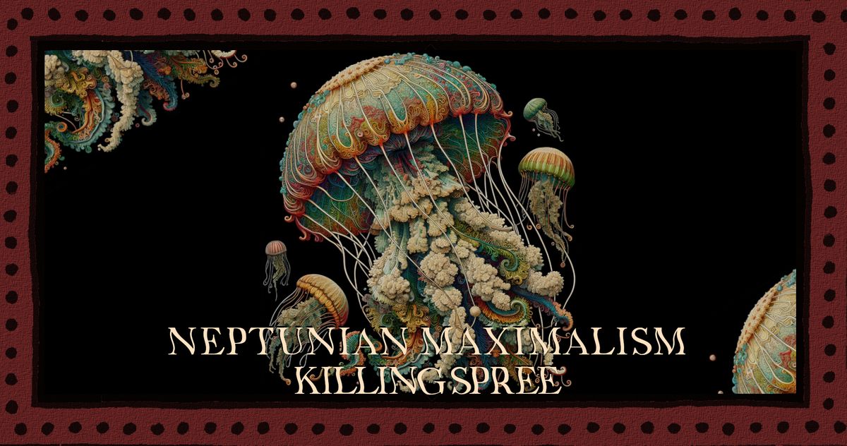 AG Tanztee: Neptunian Maximalism (B) + Killing Spree (F)