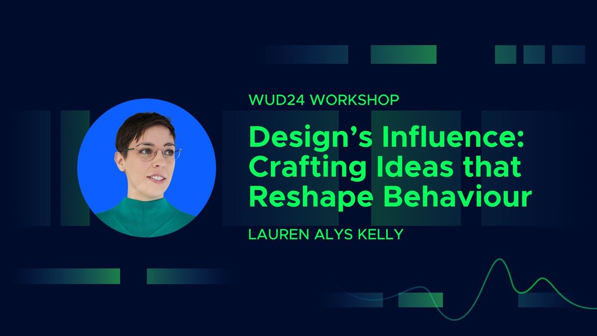 Workshop: Design\u2019s Influence: Crafting Ideas that Reshape Behaviour (4h) @ WUD Estonia 2024