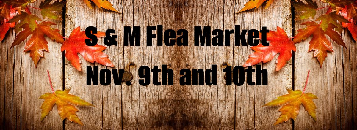 S&M Flea Market Nov. 9th and 10th