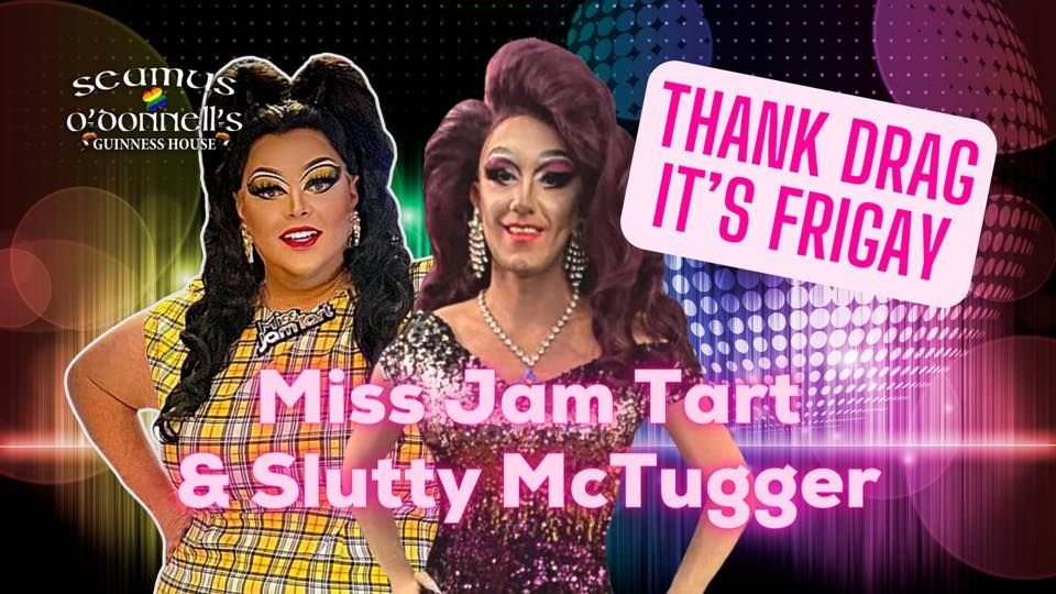 Thank Drag it's FriGay - Miss Jam Tart & Slutty McTugger
