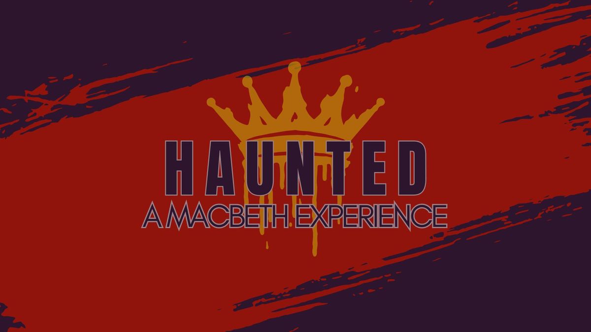 HAUNTED: A MACBETH EXPERIENCE