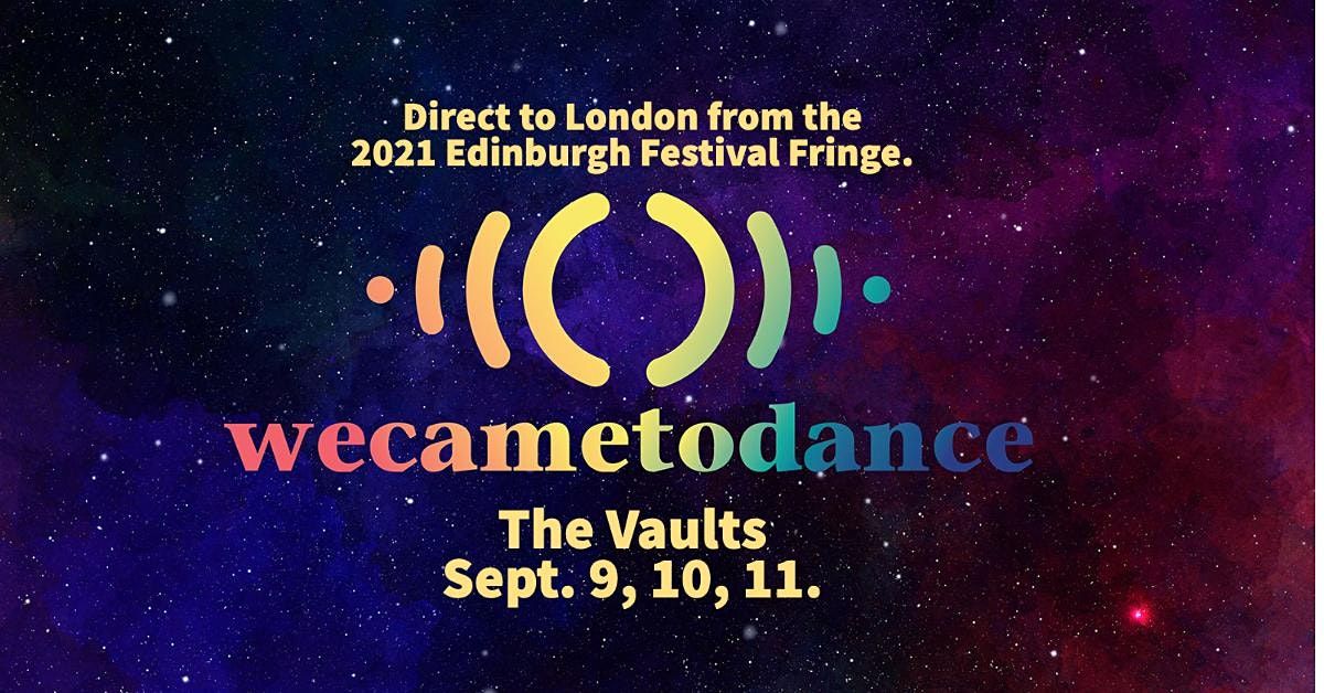 2021 Edinburgh Fringe Transfer to London: WeCameToDance @ The Vaults.