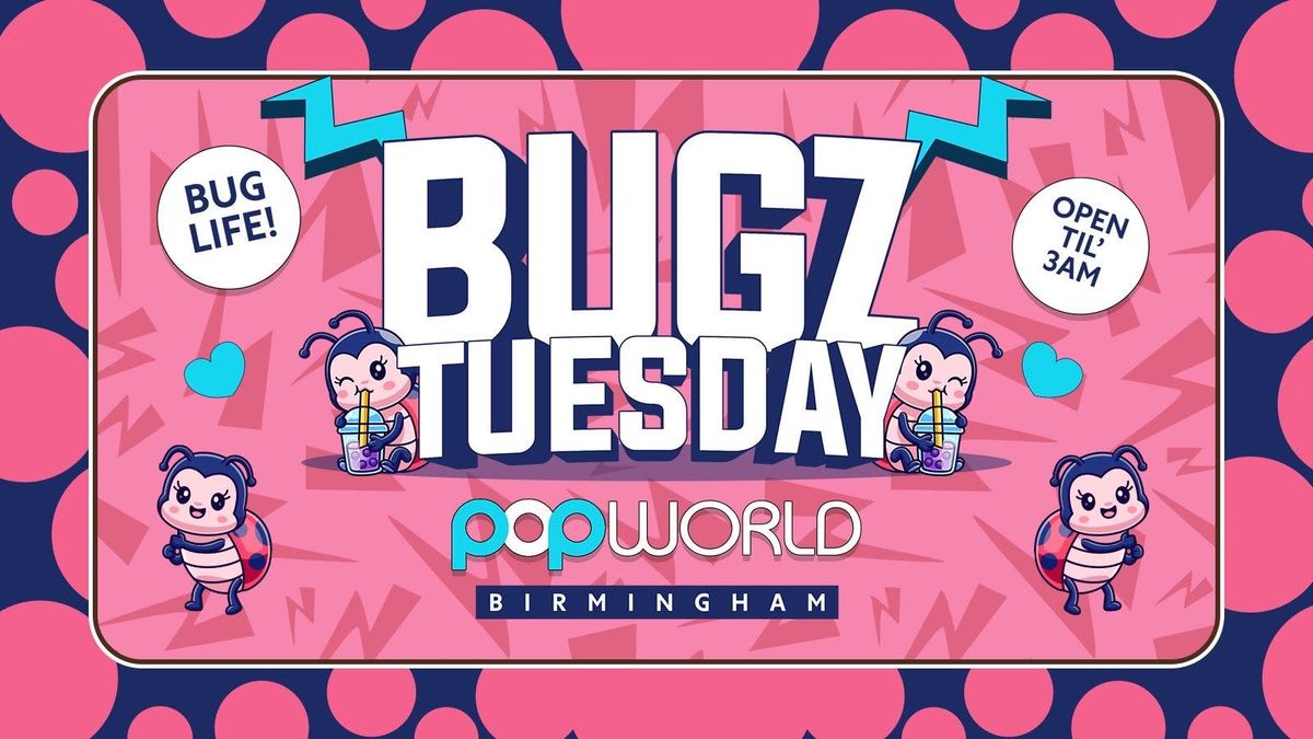\ud83e\udeb2BUGZ TUESDAYS AT POPWORLD BIRMINGHAM OPEN TILL 3AM