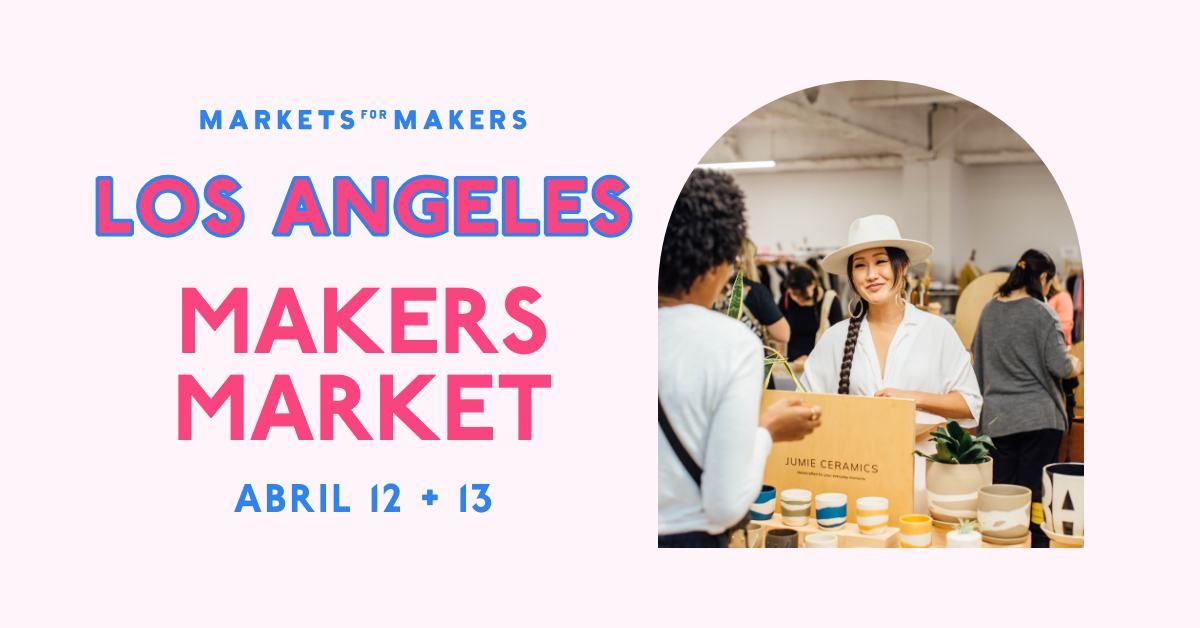 Markets for Makers Los Angeles Spring Market