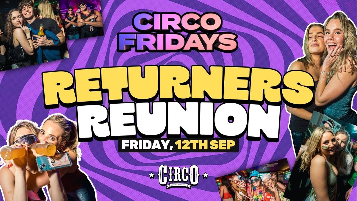 CIRCO FRIDAYS \ud83c\udfaa RETURNER'S REUNION \ud83c\udfaa [12TH SEP]