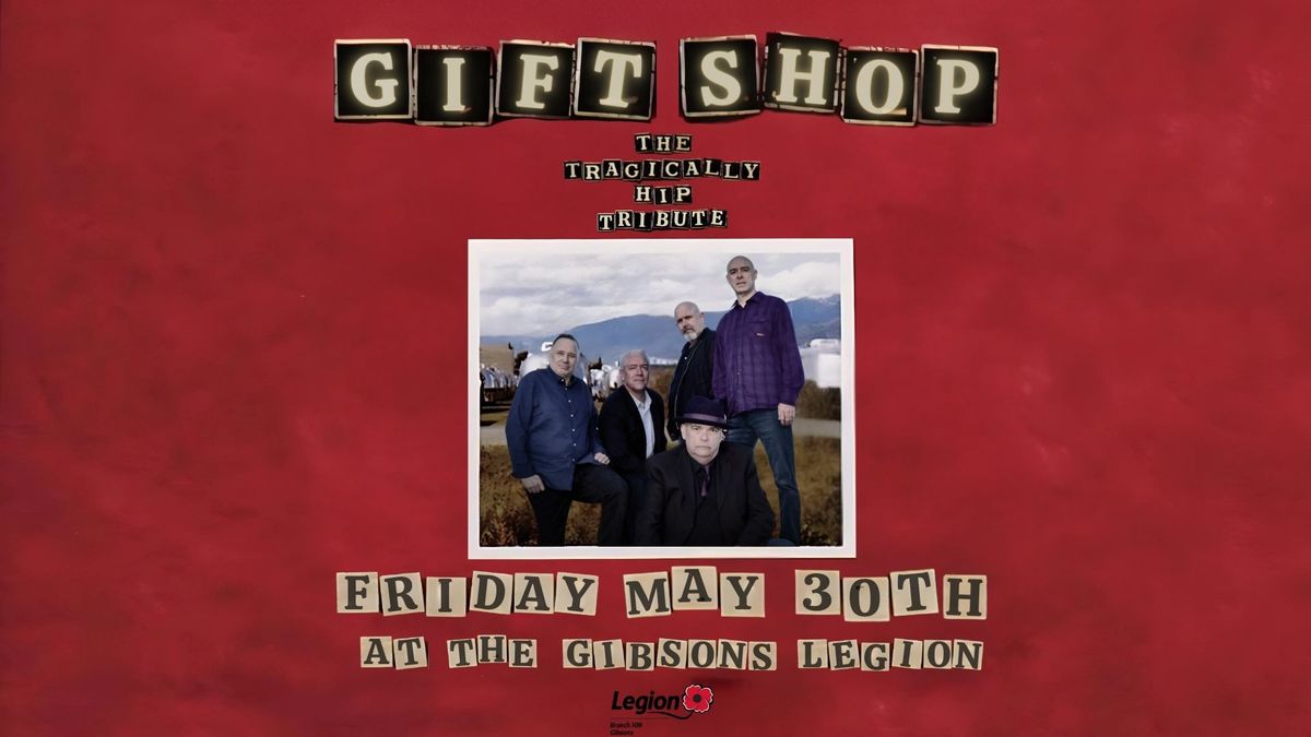 GIFT SHOP - THE TRAGICALLY HIP TRIBUTE at The Gibsons Legion