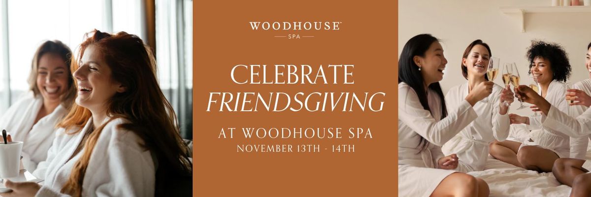 Celebrate Friendsgiving at Woodhouse Spa!