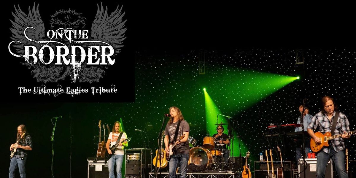 On the Border - The Ultimate Eagles Tribute | MadLife SAT 7:00