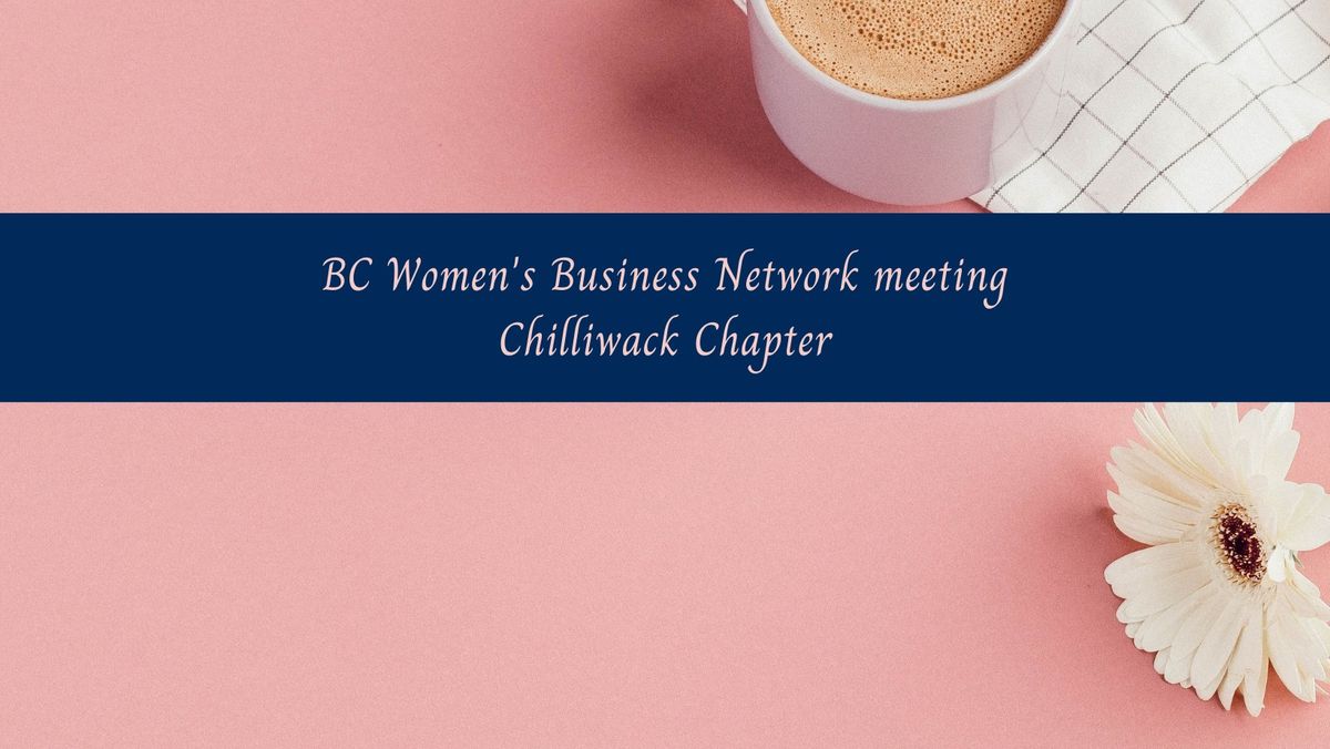 BC Women's Business Network, Chilliwack Chapter Meeting, Tuesday, November 5st