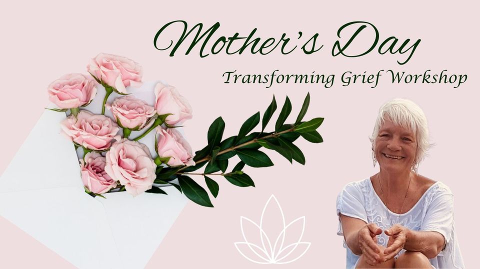 Mother\u2019s Day Transforming Grief Workshop