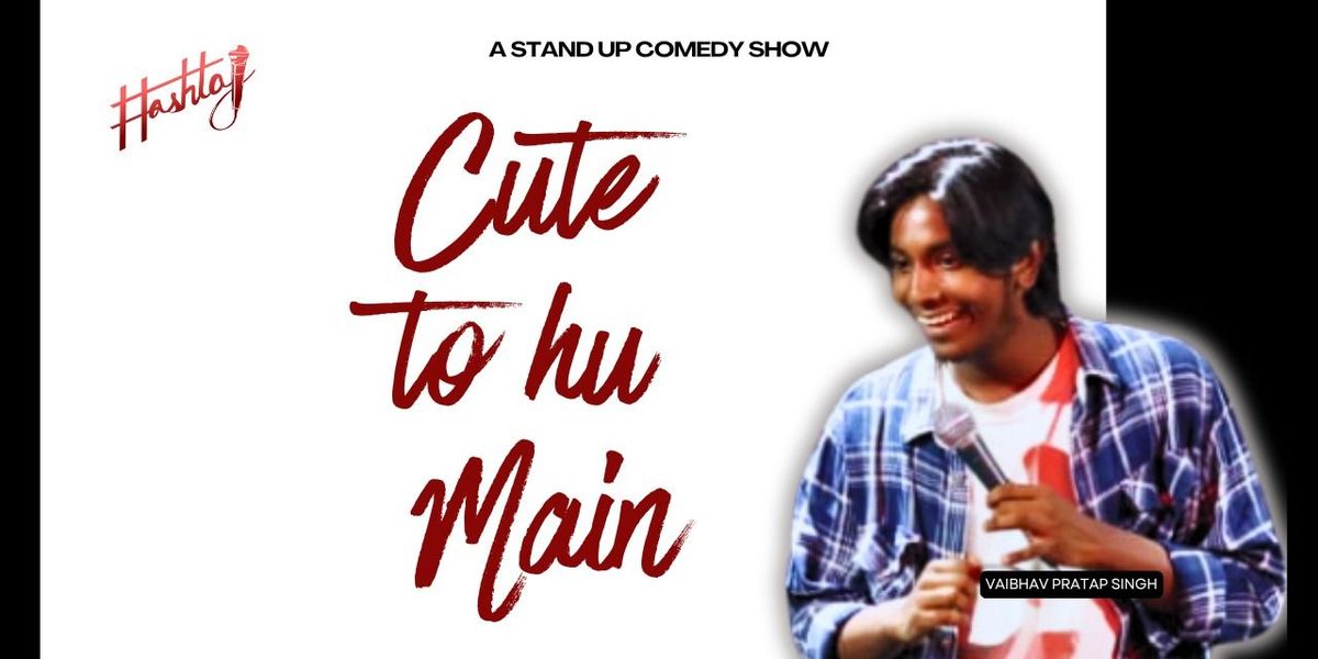 Cute To Hu Main - A Stand Up Comedy Show