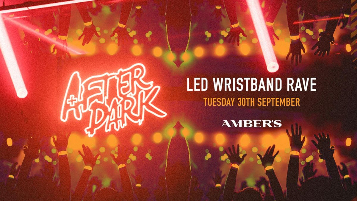 AFTER DARK TUESDAYS @ AMBERS \ud83d\udd36  LED WRISTBAND RAVE - SEASON 2 !  Sold Out Every Event Last Year! No Phones \ud83d\udcf5
