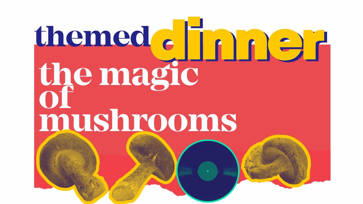 Themed dinner: The Magic of Mushrooms 