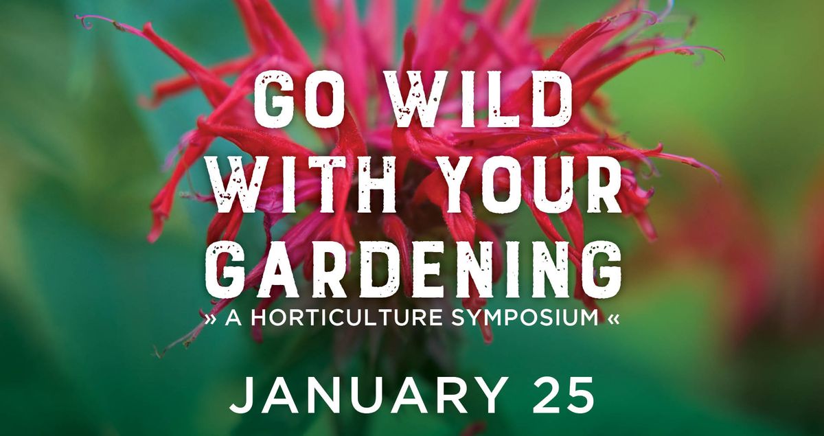 Go Wild with Your Gardening: A Horticulture Symposium