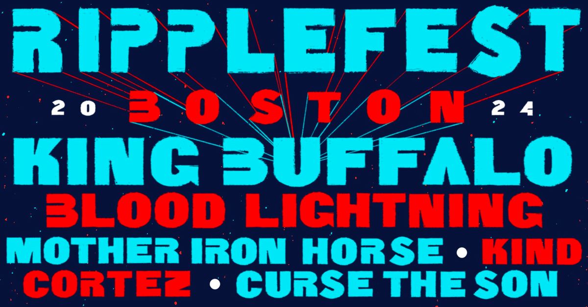 Ripplefest Boston w\/ King Buffalo, Blood Lightning, Mother Iron Horse, Kind, Cortez & Curse The Son
