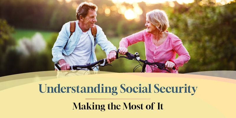 Understanding Social Security and Making the Most of it