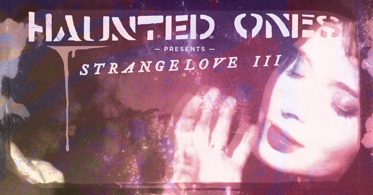 Haunted Ones presents: STRANGELOVE III \/\/ V-Day party for freaks, LOVERS, & losers