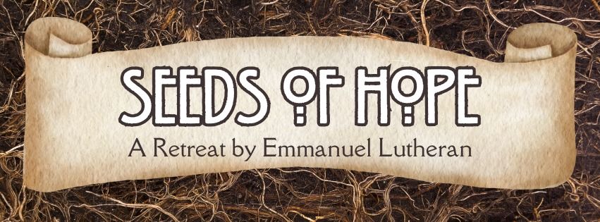 Seeds of Hope: a Retreat by Emmanuel Lutheran