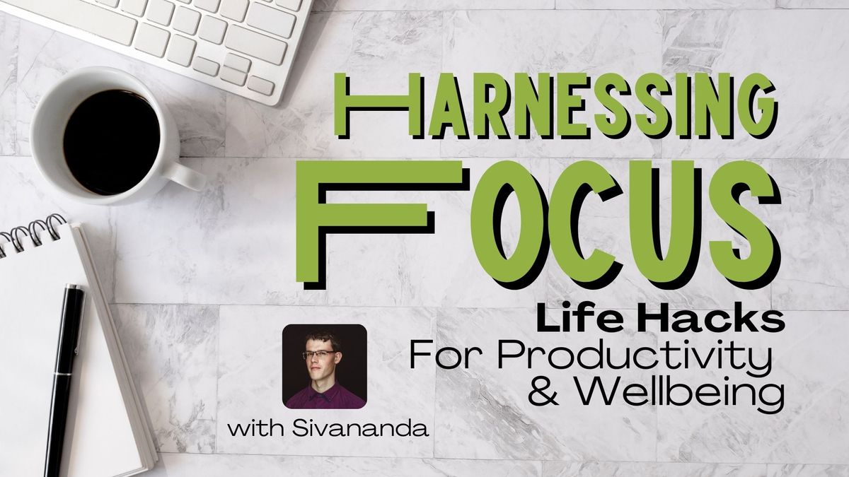Harnessing Focus: Life Hacks For Productivity and Wellbeing