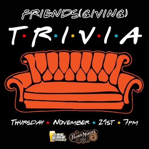 Ages 21+ Friends(giving) Trivia Night @ Frankie Martin's Garden \/ Thursday, November 21st @ 7pm