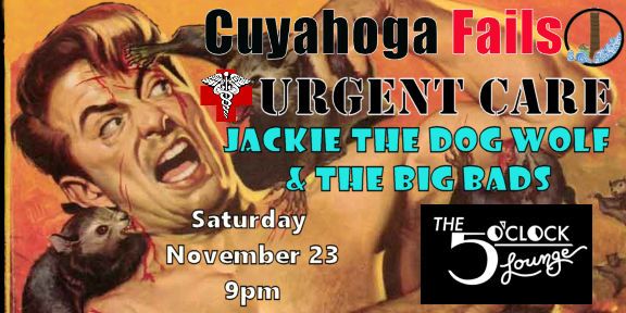 Cuyahoga Fails, Urgent Care, and Jackie the Dog Wolf & The Big Bads at the 5 O'Clock Lounge