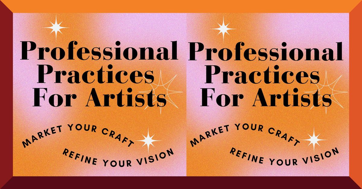 Professional Practices for Artists: How to Market your Craft and Refine your Vision