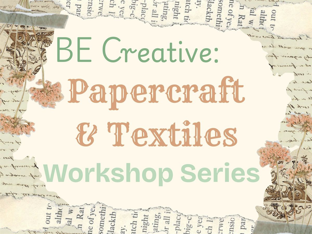 BE Creative: Papercraft and Textiles Workshop Series