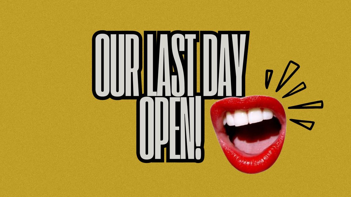 OUR LAST DAY OPEN