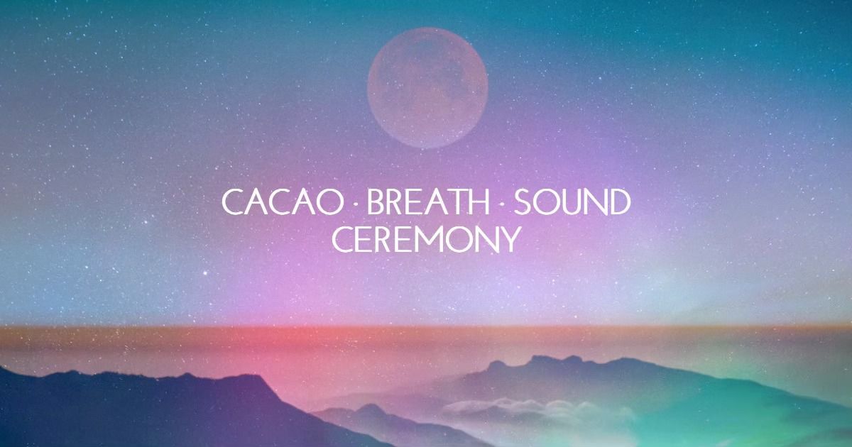 CACAO \u00b7 BREATH \u00b7 SOUND CEREMONY