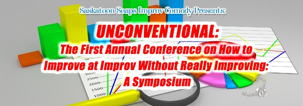 The Saskatoon Soaps: Unconventional: The first Annual Conference on How to Improve at Improv 