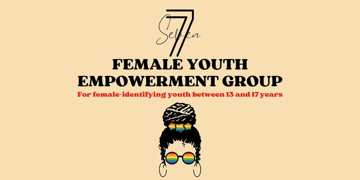 Seven - Female Youth Empowerment Group (Ages 13-17)