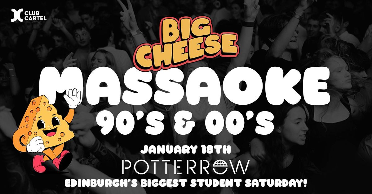 BIG CHEESE MASSAOKE | POTTERROW | EDINBURGH'S BIGGEST STUDENT SATURDAY | 18TH JANUARY 